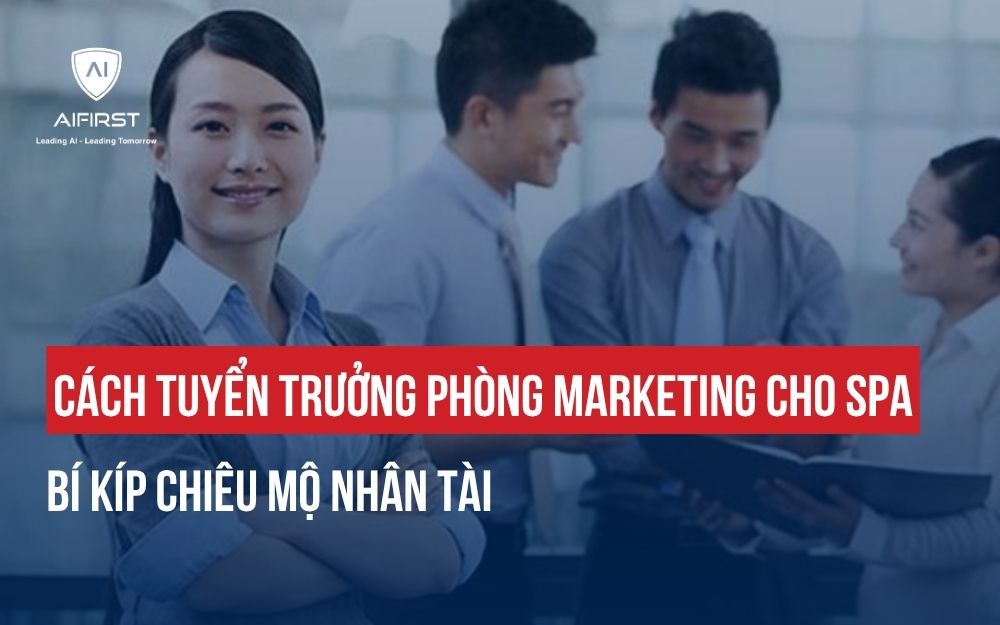 CÁCH TUYỂN TRƯỞNG PHÒNG MARKETING CHO SPA: BÍ KÍP CHIÊU MỘ NHÂN TÀI